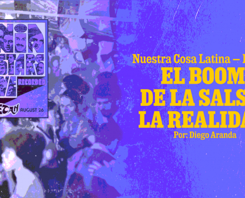 Nuestra Cosa Latina – Parte 2 El boom de la Salsa. La realidad.